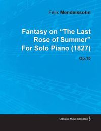 Cover image for Fantasy on  The Last Rose of Summer  By Felix Mendelssohn For Solo Piano (1827) Op.15