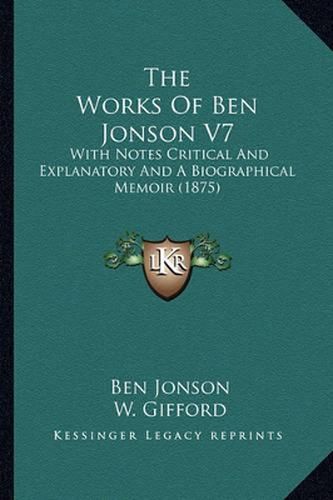 The Works of Ben Jonson V7: With Notes Critical and Explanatory and a Biographical Memoir (1875)