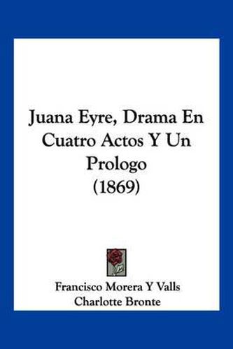 Cover image for Juana Eyre, Drama En Cuatro Actos y Un Prologo (1869)