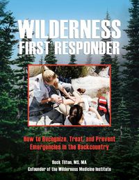 Cover image for Wilderness First Responder: How To Recognize, Treat, And Prevent Emergencies In The Backcountry