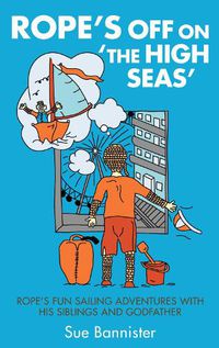 Cover image for Rope Rope's off on 'The High Seas': Rope's fun sailing adventures with his siblings and his godfather