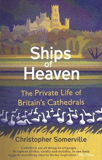 Cover image for Ships Of Heaven: The Private Life of Britain's Cathedrals