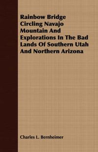 Cover image for Rainbow Bridge Circling Navajo Mountain and Explorations in the Bad Lands of Southern Utah and Northern Arizona