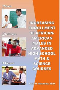 Cover image for Increasing Enrollment of African-American Males in Advanced High School STEM Courses: Increasing Enrollment of African American Males in High School Advanced Math & Science Classes