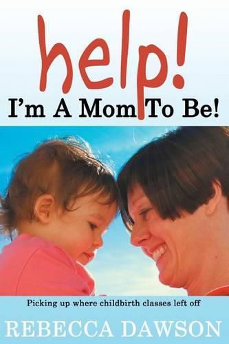 Cover image for Help! I'm a Mom To Be!: Picking up where childbirth classes left off