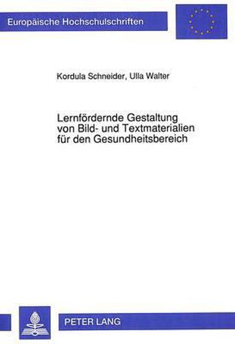 Lernfoerdernde Gestaltung Von Bild- Und Textmaterialien Fuer Den Gesundheitsbereich: Eine Empirische Untersuchung Unter Beruecksichtigung Verschiedener Zielgruppen