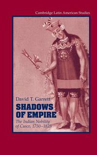 Cover image for Shadows of Empire: The Indian Nobility of Cusco, 1750-1825