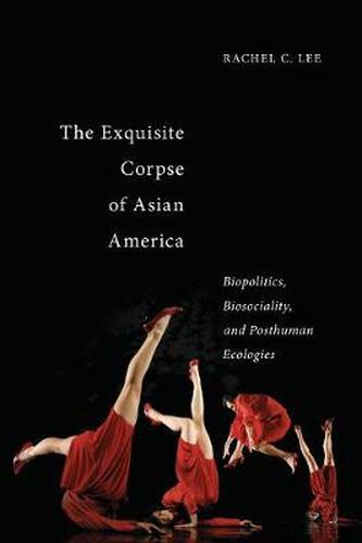 Cover image for The Exquisite Corpse of Asian America: Biopolitics, Biosociality, and Posthuman Ecologies