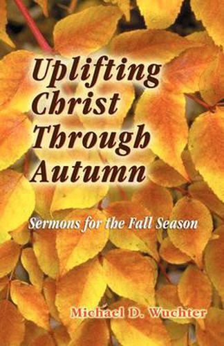 Cover image for Uplifting Christ Through Autumn: Sermons for the Fall Season