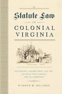 Cover image for Statute Law in Colonial Virginia: Governors, Assemblymen, and the Revisals That Forged the Old Dominion