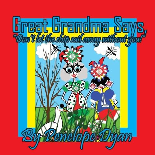 Cover image for Great Grandma Says, "Don't let the ship sail away without you!"