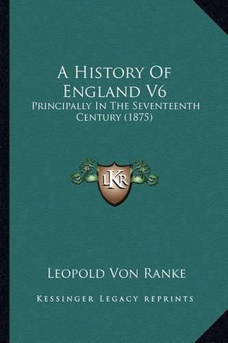 Cover image for A History of England V6: Principally in the Seventeenth Century (1875)