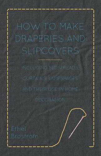 Cover image for How to Make Draperies and Slipcovers - Including Bedspreads, Curtains, Lampshades and Their Use in Home Decoration