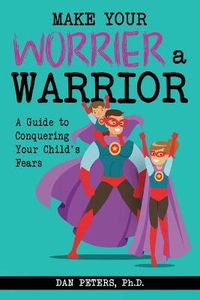Cover image for Make Your Worrier a Warrior: A Guide to Conquering Your Child's Fears