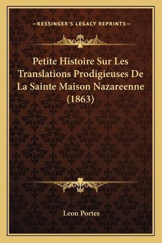 Cover image for Petite Histoire Sur Les Translations Prodigieuses de La Sainte Maison Nazareenne (1863)