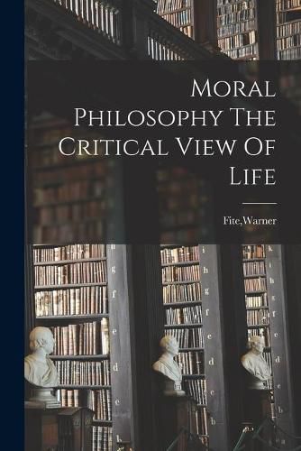 Cover image for Moral Philosophy The Critical View Of Life
