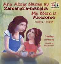 Cover image for Ang Aking Nanay ay Kamangha-mangha My Mom is Awesome: Tagalog English Bilingual Edition