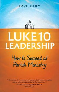 Cover image for Luke 10 Leadership: How to Succeed at Parish Ministry