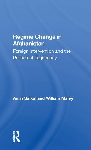 Regime Change in Afghanistan: Foreign Intervention and the Politics of Legitimacy