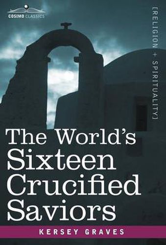 The World's Sixteen Crucified Saviors: Christianity Before Christ