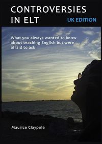 Cover image for Controversies in ELT: What You Always Wanted to Know About Teaching English but Were Afraid to Ask