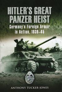 Cover image for Hitler's Great Panzer Heist: Germany's Foreign Armor in Action, 1939-45