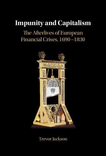 Cover image for Impunity and Capitalism: The Afterlives of European Financial Crises, 1690-1830