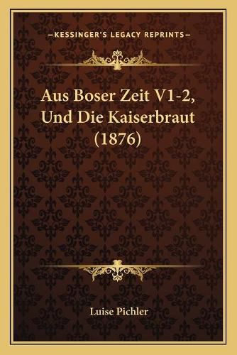 Aus Boser Zeit V1-2, Und Die Kaiserbraut (1876)