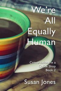 Cover image for We're All Equally Human: Conversations in a Coffee Shop Book 2