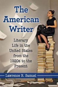 Cover image for The American Writer: Literary Life in the United States from the 1920s to the Present