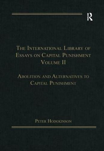 Cover image for The International Library of Essays on Capital Punishment, Volume 2: Abolition and Alternatives to Capital Punishment