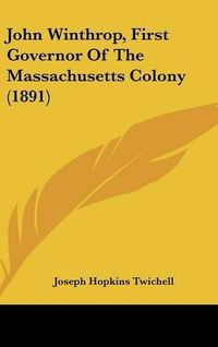 Cover image for John Winthrop, First Governor of the Massachusetts Colony (1891)