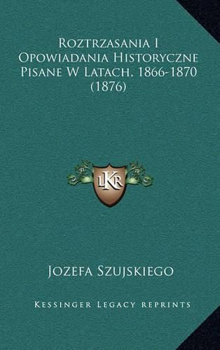 Cover image for Roztrzasania I Opowiadania Historyczne Pisane W Latach, 1866-1870 (1876)