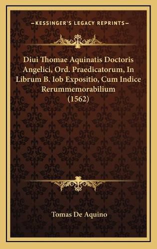 Cover image for Diui Thomae Aquinatis Doctoris Angelici, Ord. Praedicatorum, in Librum B. Iob Expositio, Cum Indice Rerummemorabilium (1562)