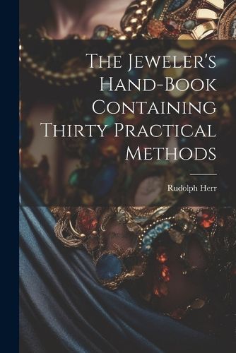 Cover image for The Jeweler's Hand-Book Containing Thirty Practical Methods