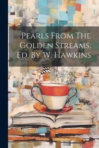 Cover image for Pearls From The Golden Streams, Ed. By W. Hawkins