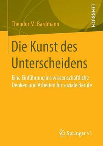 Cover image for Die Kunst Des Unterscheidens: Eine Einfuhrung Ins Wissenschaftliche Denken Und Arbeiten Fur Soziale Berufe