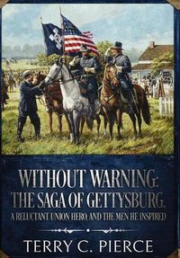 Cover image for Without Warning: The Saga of Gettysburg, A Reluctant Union Hero, and the Men He Inspired