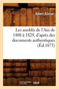 Cover image for Les Anoblis de l'Ain de 1408 A 1829, d'Apres Des Documents Authentiques, (Ed.1873)