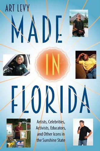 Cover image for Made in Florida: Artists, Celebrities, Activists, Educators, and Other Icons in the Sunshine State