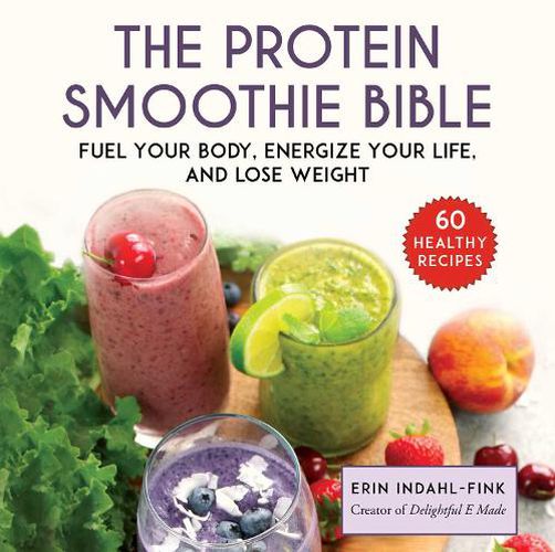 Cover image for The Protein Smoothie Bible: Fuel Your Body, Energize Your Body, and Lose Weight