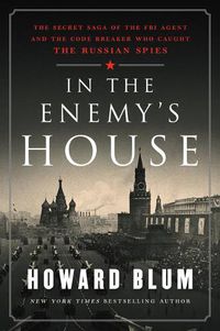 Cover image for In the Enemy's House: The Secret Saga of the FBI Agent and the Code Breaker Who Caught the Russian Spies