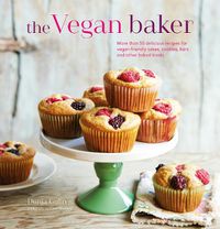 Cover image for The Vegan Baker: More Than 50 Delicious Recipes for Vegan-Friendly Cakes, Cookies, Bars and Other Baked Treats