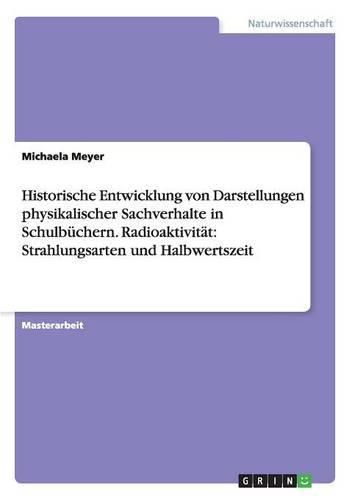 Cover image for Historische Entwicklung von Darstellungen physikalischer Sachverhalte in Schulbuchern.Radioaktivitat: Strahlungsarten und Halbwertszeit