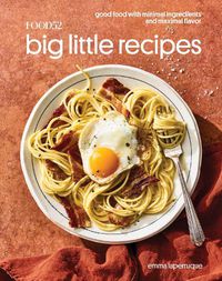 Cover image for Food52 Big Little Recipes: Good Food with Minimal Ingredients and Maximal Flavor