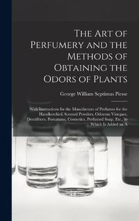 Cover image for The Art of Perfumery and the Methods of Obtaining the Odors of Plants