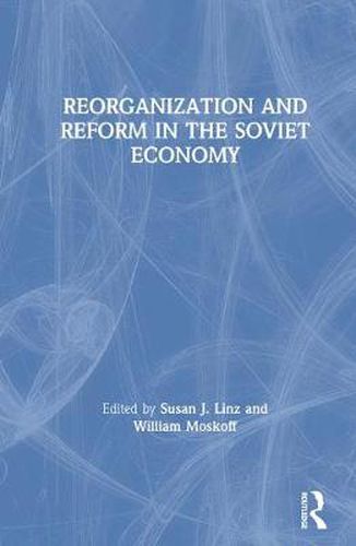 Cover image for Reorganization and Reform in the Soviet Economy