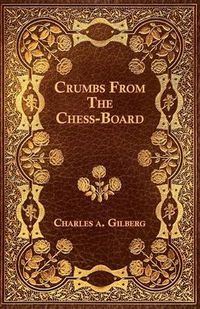 Cover image for Crumbs From The Chess-Board