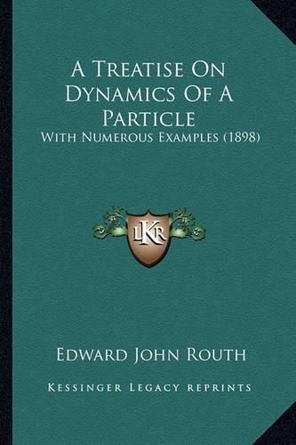 A Treatise on Dynamics of a Particle a Treatise on Dynamics of a Particle: With Numerous Examples (1898) with Numerous Examples (1898)