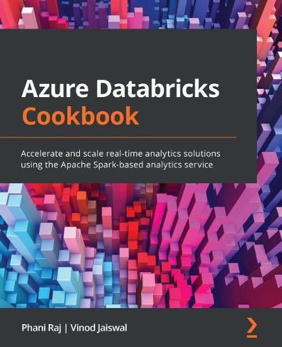 Cover image for Azure Databricks Cookbook: Accelerate and scale real-time analytics solutions using the Apache Spark-based analytics service